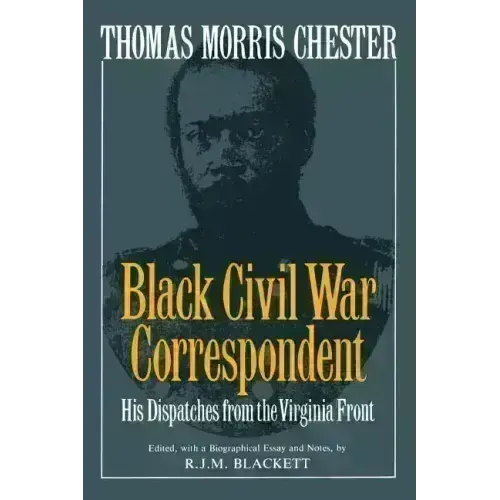 Thomas Morris Chester, Black Civil War Correspondent: His Dispatches from the Virginia Front