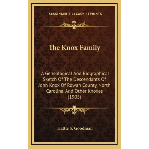 The Knox Family: A Genealogical And Biographical Sketch Of The Descendants Of John Knox Of Rowan County, North Carolina, And Other Knoxes (1905)