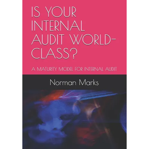 Is Your Internal Audit World-Class?: A Maturity Model for Internal Audit