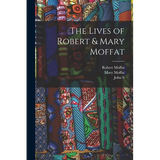 The Lives of Robert & Mary Moffat