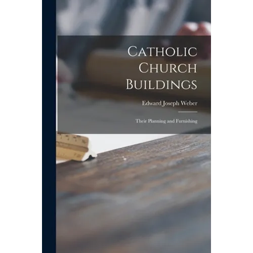 Catholic Church Buildings: Their Planning and Furnishing