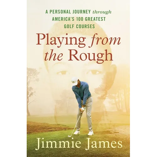 Playing from the Rough: A Personal Journey Through America's 100 Greatest Golf Courses