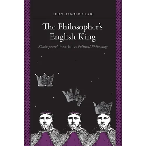 The Philosopher's English King: Shakespeare's Henriad as Political Philosophy