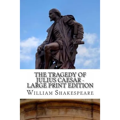 The Tragedy of Julius Caesar - Large Print Edition: A Play
