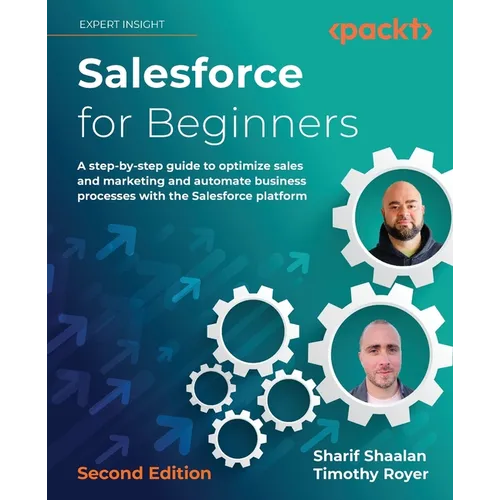 Salesforce for Beginners - Second Edition: A step-by-step guide to optimize sales and marketing and automate business processes with the Salesforce pl