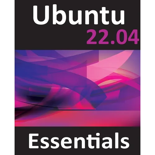 Ubuntu 22.04 Essentials: A Guide to Ubuntu 22.04 Desktop and Server Editions