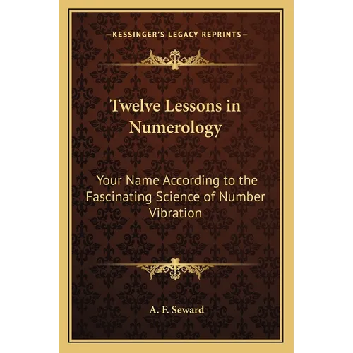 Twelve Lessons in Numerology: Your Name According to the Fascinating Science of Number Vibration