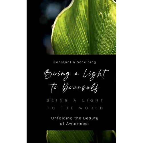 Being a Light to Yourself - Being a Light to the World: Unfolding the Beauty of Awareness