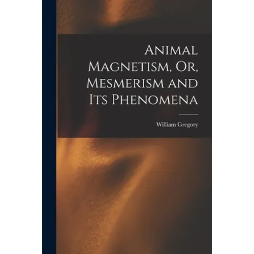 Animal Magnetism, Or, Mesmerism and Its Phenomena