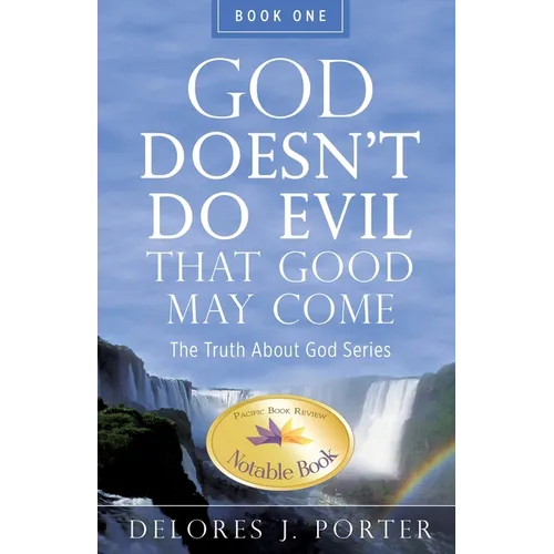 God Doesn't Do Evil That Good May Come: The Truth About God Series