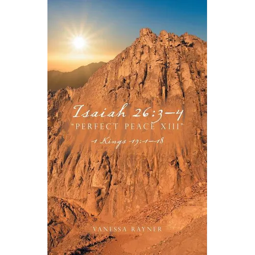 Isaiah 26: 3-4 "Perfect Peace XIII" 1 Kings 19:1-18