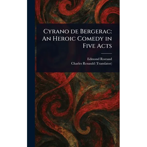 Cyrano De Bergerac: An Heroic Comedy in Five Acts