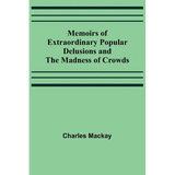 Memoirs of Extraordinary Popular Delusions and the Madness of Crowds