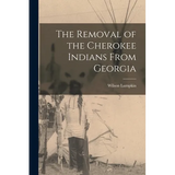 The Removal of the Cherokee Indians From Georgia - Paperback