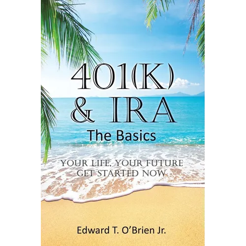 401(k) & IRA the Basics: Your Life - Your Future Get Started Now
