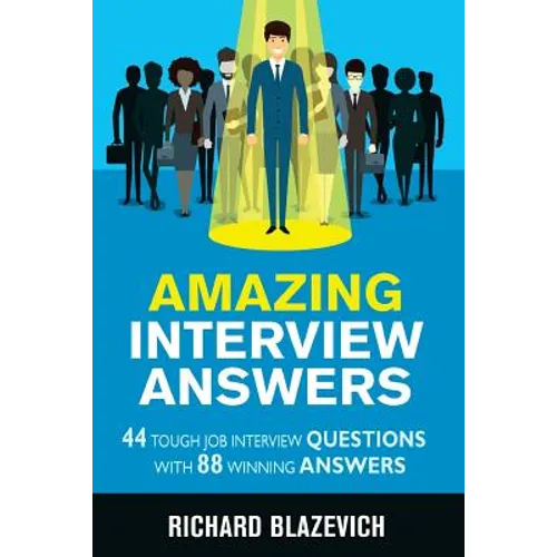 Amazing Interview Answers: 44 Tough Job Interview Questions with 88 Winning Answers