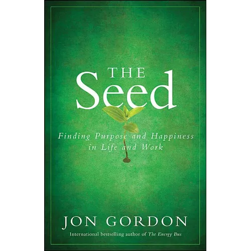 The Seed: Finding Purpose and Happiness in Life and Work