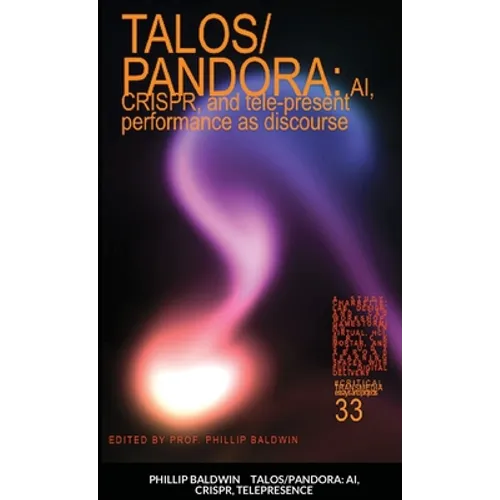 Talos/Pandora: AI, CRISPR, and tele-present performance as discourse