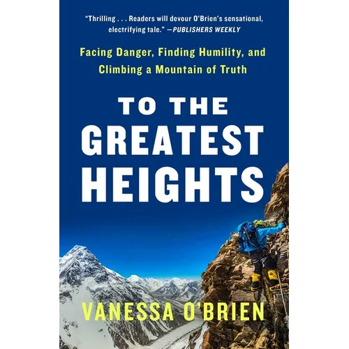 To the Greatest Heights: Facing Danger, Finding Humility, and Climbing a Mountain of Truth: A Memoir
