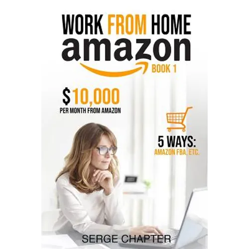 Work from Home Amazon Book 1: $10,000 per Month from Amazon - 5 Ways: Amazon FBA, Private Label, Retail Arbitrage, Delivery Fulfillment Warehouse As