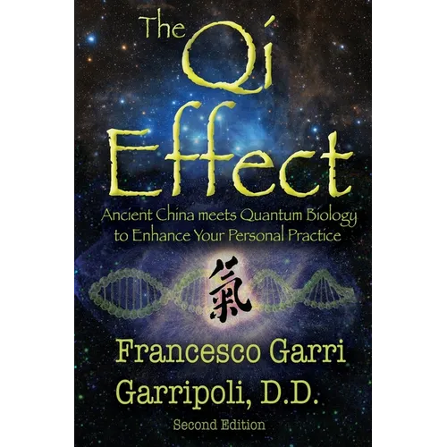 The Qi Effect: Ancient China Meets Quantum Biology to Enhance Your Personal Qigong, Yoga, Tai Chi, and Meditation Practice