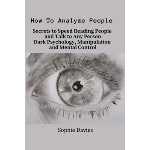 How To Analyze People: Secrets to Speed Reading People and Talk to Any Person. Dark Psychology, Manipulation and Mental Control.
