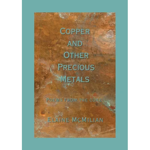 Copper and Other Precious Metals: Poems From the Core