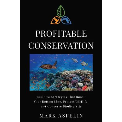 Profitable Conservation: Business Strategies that Boost Your Bottom Line, Protect Wildlife, and Conserve Biodiversity