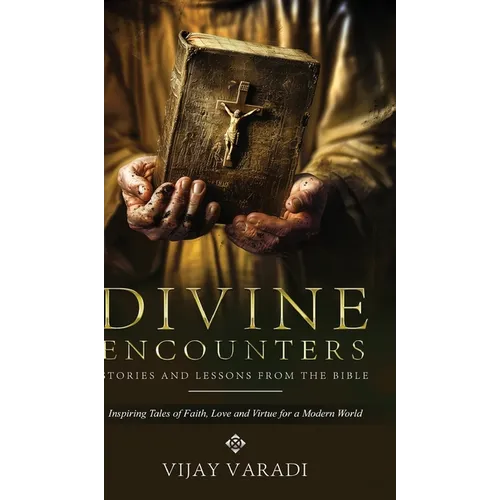 Divine Encounters: Stories and Lessons from The Bible - Inspiring Tales of Faith, Love and Virtue for a Modern World
