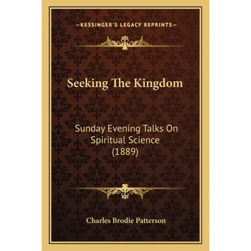 Seeking The Kingdom: Sunday Evening Talks On Spiritual Science (1889)