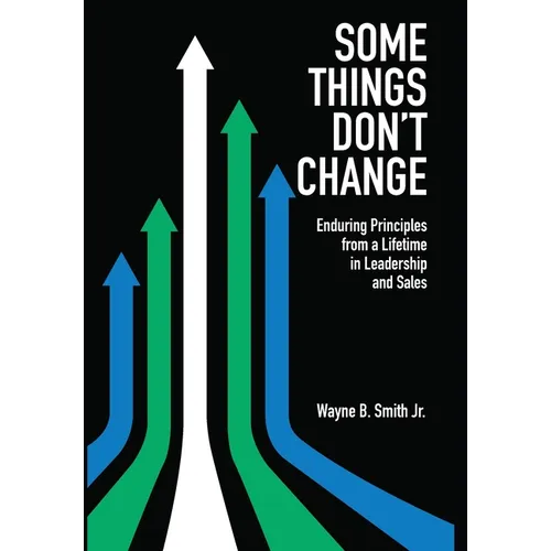 Some Things Don't Change: Enduring Principles from a Lifetime in Leadership and Sales