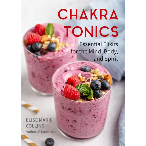 Chakra Tonics: Essential Elixirs for the Mind, Body, and Spirit (Energy Healing, Chakra Balancing)