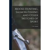 Moose-Hunting, Salmon-Fishing and Other Sketches of Sport