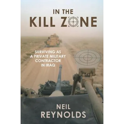 In the Kill Zone: Surviving as a Private Military Contractor in Iraq