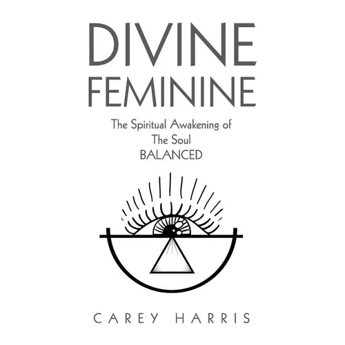 Divine Feminine: The Spiritual Awakening Of The Soul Balanced
