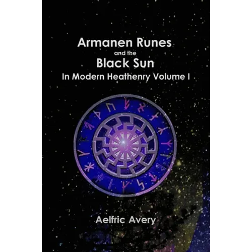 Armanen Runes and the Black Sun in Modern Heathenry Volume I