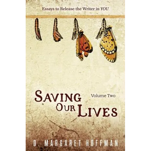 Saving Our Lives: Volume Two: Essays to Release the Writer in YOU