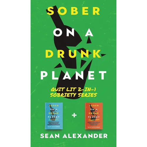 Sober On A Drunk Planet: Quit Lit 2-In-1 Sobriety Series: An Uncommon Alcohol Self-Help Guide For Sober Curious Through To Alcohol Addiction Recovery