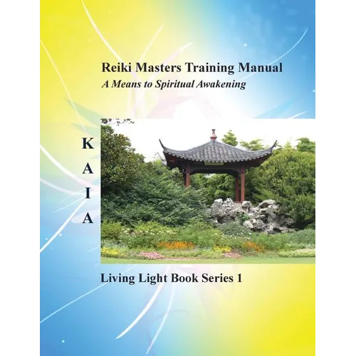 Reiki Training Manual: Living Love Light Book Series 1-- A Guide for Students, Practitioners, and Masters in the Ancient Healing Art of Reiki