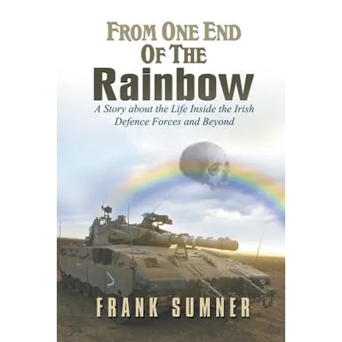 From One End of the Rainbow: A Story about the Life Inside the Irish Defence Forces and Beyond