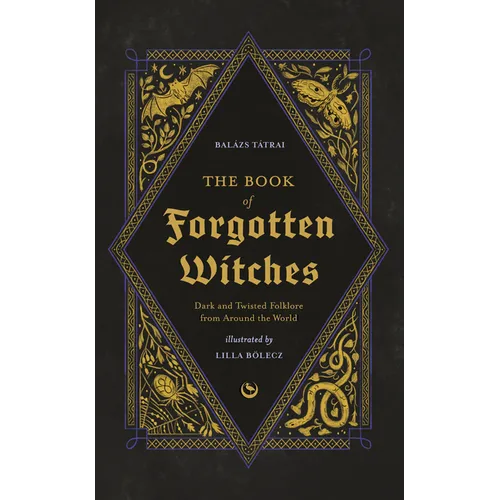 The Book of Forgotten Witches: Dark & Twisted Folklore & Stories from Around the World