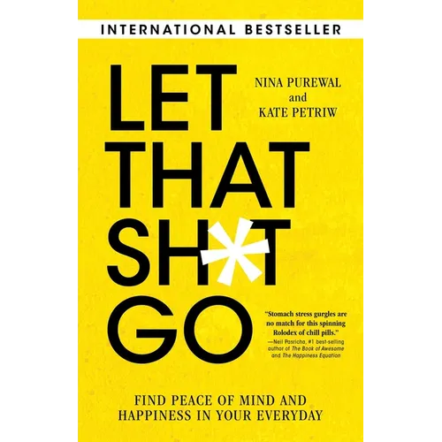 Let That Sh*t Go: Find Peace of Mind and Happiness in Your Everyday