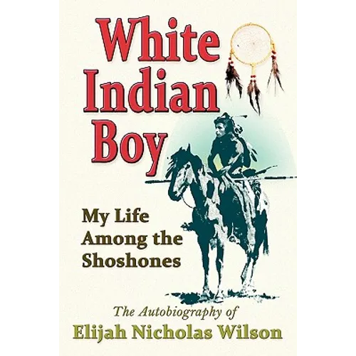 White Indian Boy: My Life Among the Shoshones