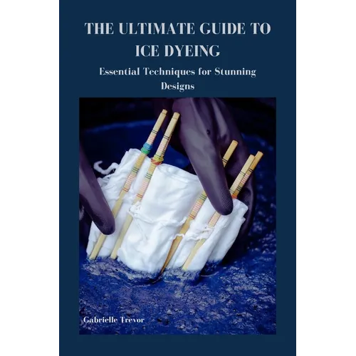 The Ultimate Guide to Ice Dyeing: Essential Techniques for Stunning Designs