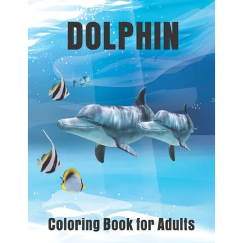 Dolphin Coloring Book for Adults: Dolphin Lovers Stress Relief and Relaxation with unique illustration