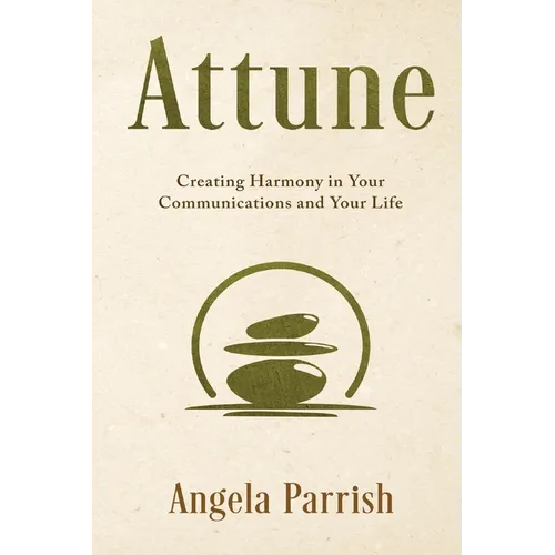 Attune: Creating Harmony in Your Communications and Your Life
