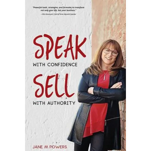 Speak With Confidence Sell With Authority: Get Seen. Get Heard. Get Sales
