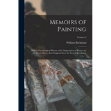 Memoirs of Painting: With a Chronological History of the Importation of Pictures by the Great Masters Into England Since the French Revolution; Volume - Paperback