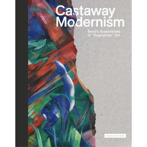 Castaway Modernism: Basel's Acquisitions of Degenerate Art