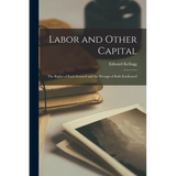 Labor and Other Capital: The Rights of Each Secured and the Wrongs of Both Eradicated